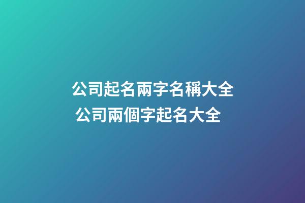 公司起名兩字名稱大全 公司兩個字起名大全-第1張-公司起名-玄機(jī)派